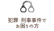 犯罪・刑事事件でお困りの方
